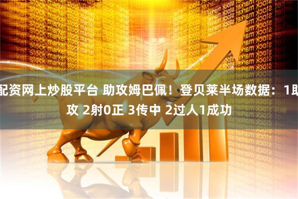 配资网上炒股平台 助攻姆巴佩！登贝莱半场数据：1助攻 2射0正 3传中 2过人1成功